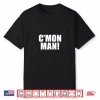C’Mon Man Sarcastic Political Quote Statement Shirt