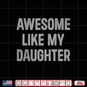 Design Awesome Like My Daughter Gifts Men Funny Fathers Day Dad Shirt
