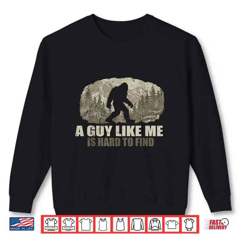 Sweatshirt Funny Bigfoot A Guy Like Me Is Hard To Find Sasquatch Shirt