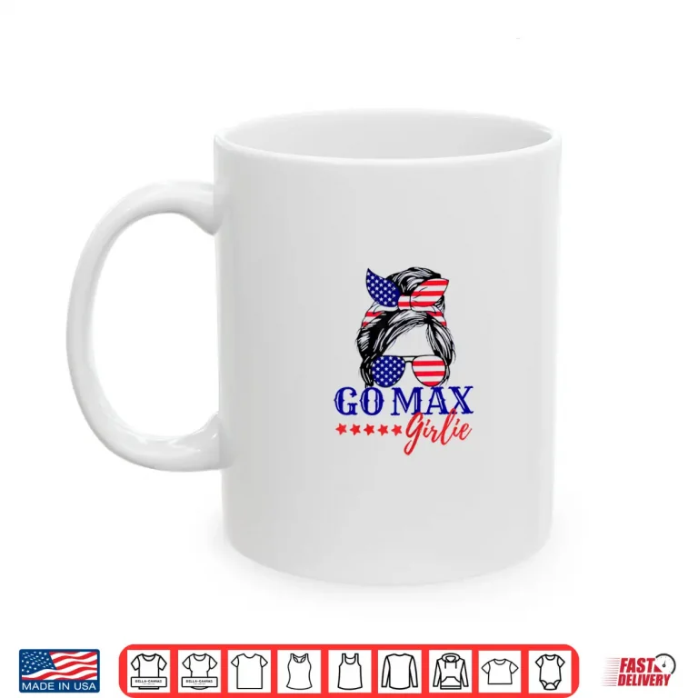 Mug Go Max Girlie America First Go Max Girlie Shirt