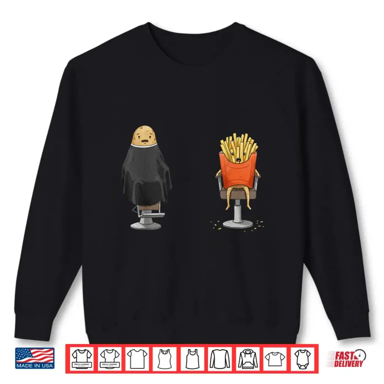Sweatshirt Funny Potato French Fries Humor Hairdresser Hairstylist Shirt