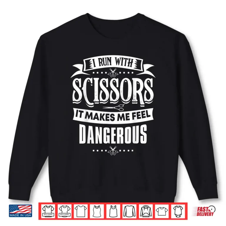 Sweatshirt Hair Stylist I Run With Scissors Professional Shirt