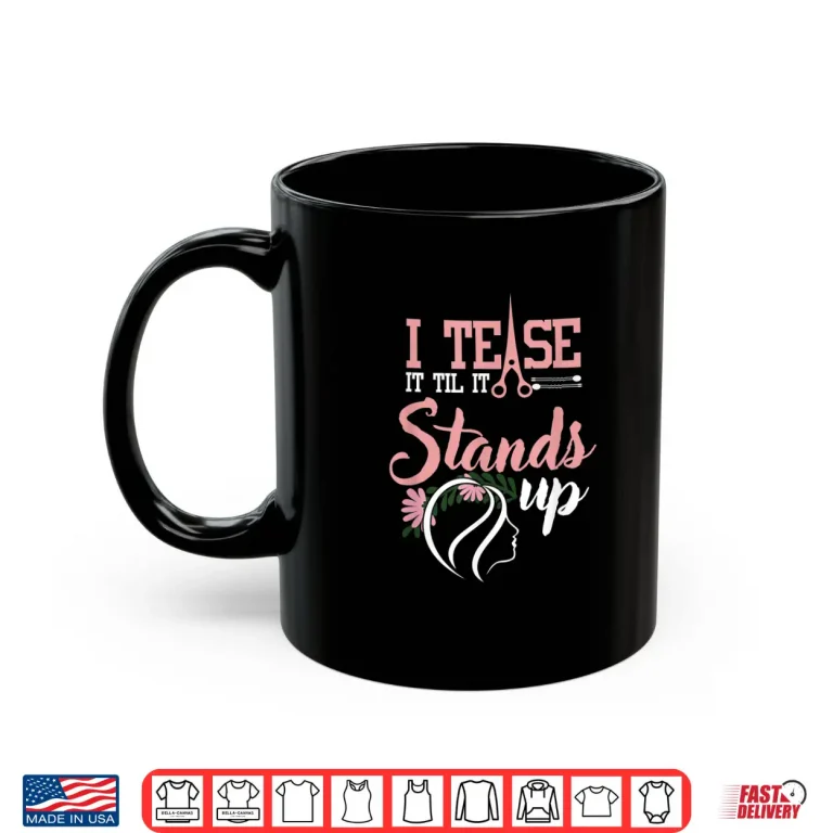 Mug I Tease It Till It Stands Funny Hairstylist Women Shirt