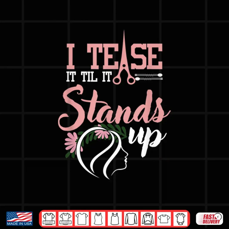 Design I Tease It Till It Stands Funny Hairstylist Women Shirt