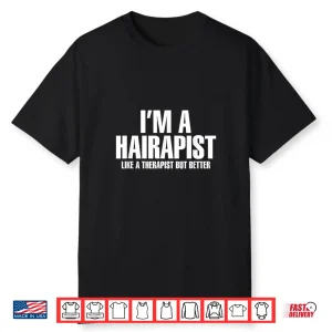 I’M A Hairapist Hair Therapist Better Hairstylist Shirt