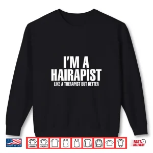 Sweatshirt IM A Hairapist Hair Therapist Better Hairstylist Shirt
