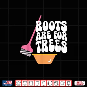 Design Roots Are For Trees Hair Colorist Hairstylist Shirt