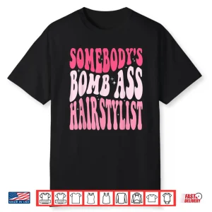 Somebody’S Bomb Ass Hairstylist Groovy Hair Stylist Shirt