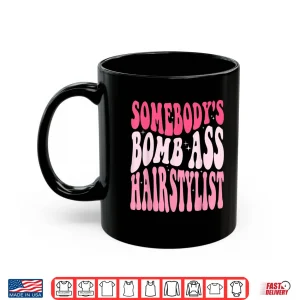 Mug SomebodyS Bomb Ass Hairstylist Groovy Hair Stylist Shirt
