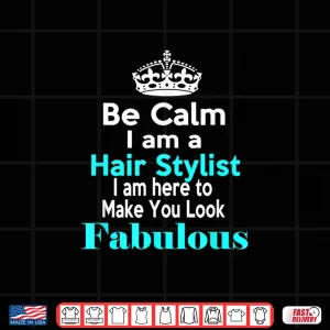 Design Be Calm I Am A Hairstylist Hairdresser Statement Shirt