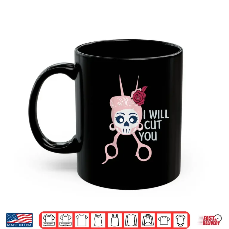 Mug Funny I Will Cut You Hair Stylist Girls Gift Shirt