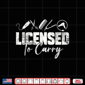 Funny Hairdresser Licensed To Carry Hair Styling Shirt 3 Design Funny Hairdresser Licensed To Carry Hair Styling Shirt