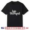 Hair Therapist Hair Lover Beautician Hairstylist Shirt