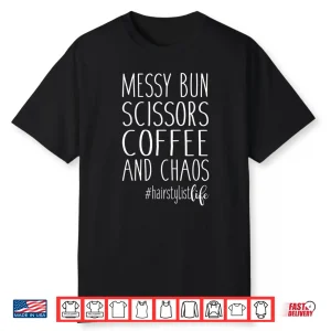 Hairdresser Life Messy Bun Scissors Coffee Chaos Shirt