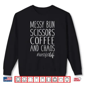 Sweatshirt Hairdresser Life Messy Bun Scissors Coffee Chaos Shirt