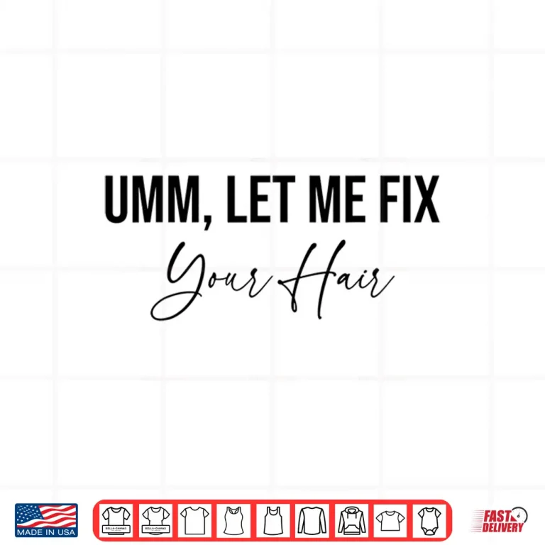 Design Hairdresser Umm Let Me Fix Your Hair Hairstylist Shirt
