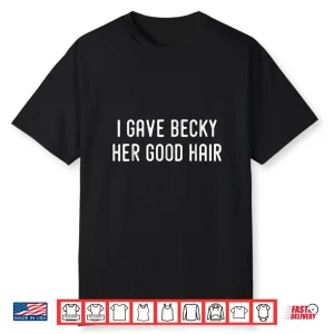 I Gave Becky Her Good Hair Cosmetologist Hairstylist Shirt