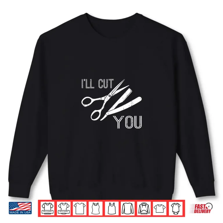 Sweatshirt ILl Cut You Hairstylist Gift Barber Hairdresser Shirt