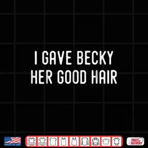 Design I Gave Becky Her Good Hair Cosmetologist Hairstylist Shirt