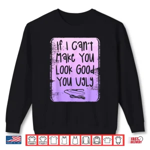 If I Can'T Make You Look Good You Ugly Barber Shirt 2 Sweatshirt If I CanT Make You Look Good You Ugly Barber Shirt