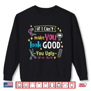 Sweatshirt If I CanT Make You Look Good You Ugly Hairstylist Shirt