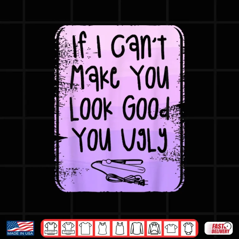 Design If I CanT Make You Look Good You Ugly Barber Shirt