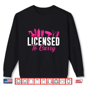 Sweatshirt Licensed To Carry Hairstylist Cosmetologist Hairdresser Shirt