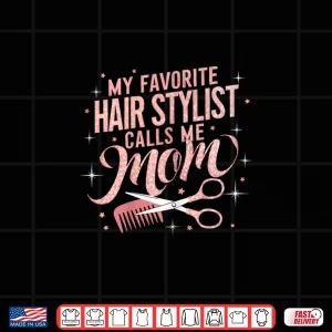 Design My Favorite Hair Stylist Calls Me Mom Hair Salon Shirt