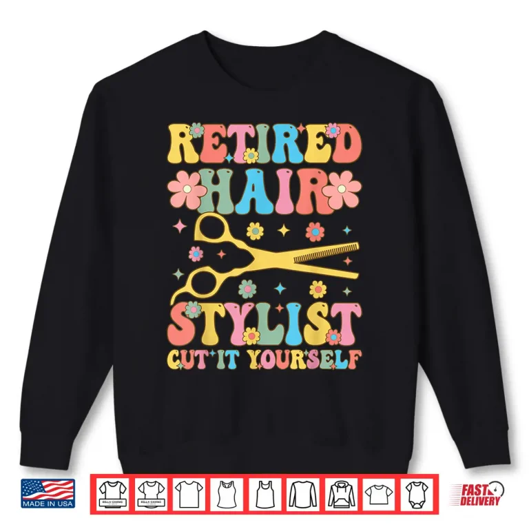 Sweatshirt Retired Hairstylist Cut It Yourself Groovy Hairdresser Shirt