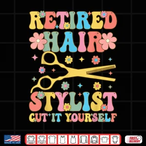 Retired Hairstylist Cut It Yourself Groovy Hairdresser Shirt 4 Design Retired Hairstylist Cut It Yourself Groovy Hairdresser Shirt