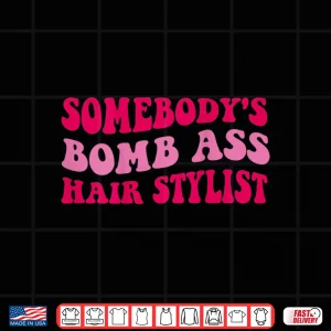 Somebody'S Bomb Ass Professional Hairstylist Shirt 4 Design SomebodyS Bomb Ass Professional Hairstylist Shirt