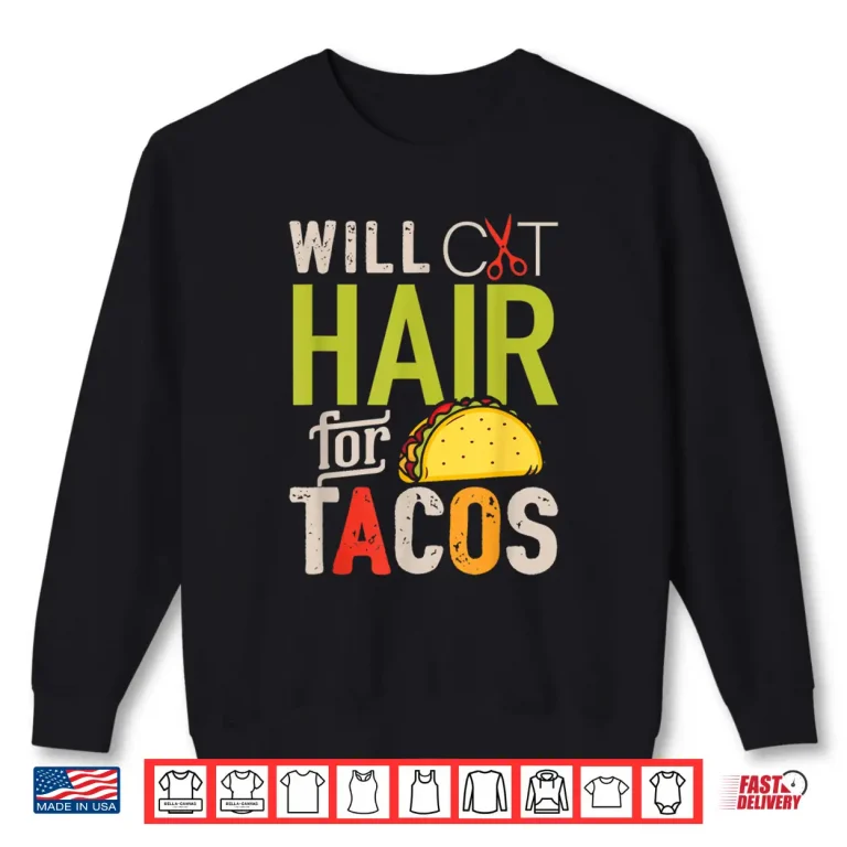 Sweatshirt Will Cut Hair For Tacos Funny Hairdresser Hairstylist Shirt