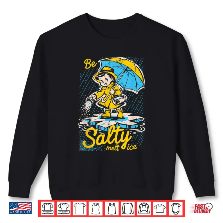 Sweatshirt Be Salty Melt Ice Sarcastic Winter Graphic Shirt