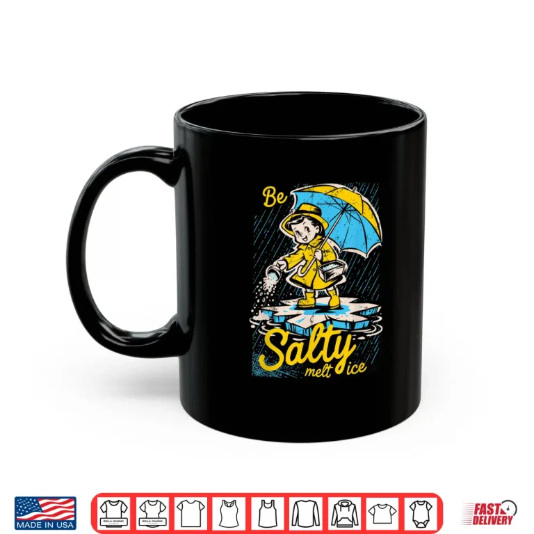 Mug Be Salty Melt Ice Sarcastic Winter Graphic Shirt