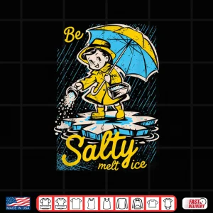 Be Salty Melt Ice Sarcastic Winter Graphic Shirt 4 Design Be Salty Melt Ice Sarcastic Winter Graphic Shirt