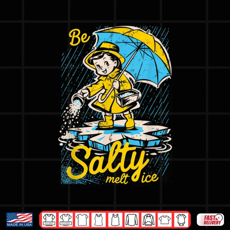 Design Be Salty Melt Ice Sarcastic Winter Graphic Shirt