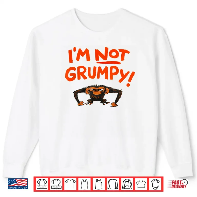 Sweatshirt Grumpy Monkey IM Not Grumpy Funny Animal Gifts Shirt