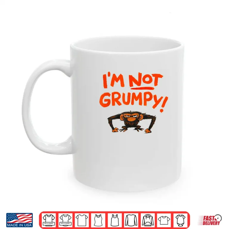 Mug Grumpy Monkey IM Not Grumpy Funny Animal Gifts Shirt