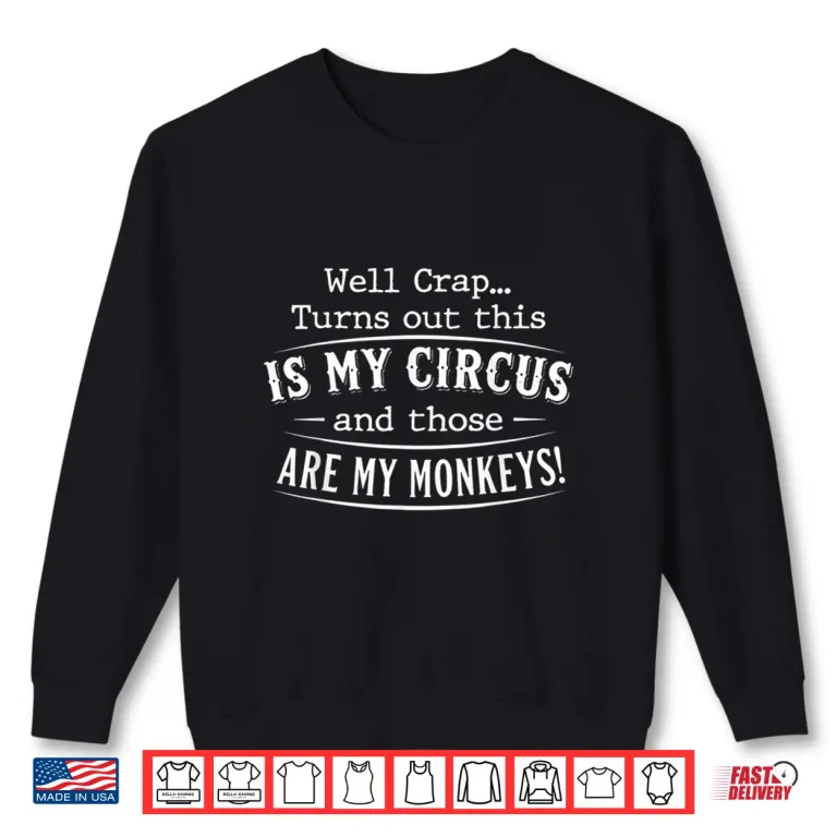Sweatshirt Well Crap Turns Out This Is My Circus Monkeys Funny Shirt