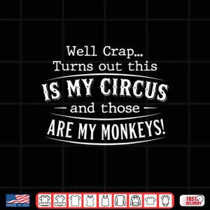 Design Well Crap Turns Out This Is My Circus Monkeys Funny Shirt