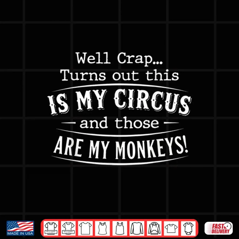 Design Well Crap Turns Out This Is My Circus Monkeys Funny Shirt