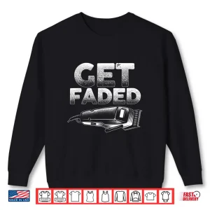 Sweatshirt Funny Get Faded Barber Designs For Men Dad Hair Style Lovers Shirt