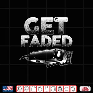 Design Funny Get Faded Barber Designs For Men Dad Hair Style Lovers Shirt