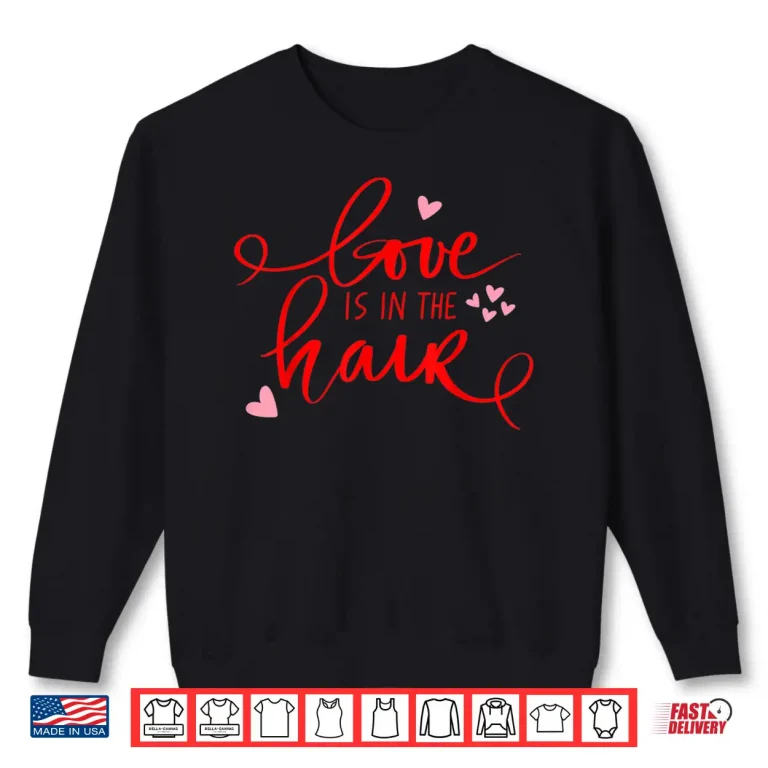 Sweatshirt Love Is In The Hair Barber Valentines Day Shirt Hair Dresser Shirt