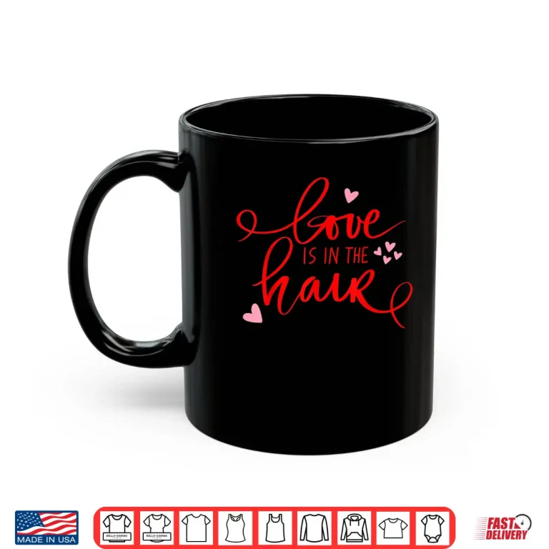 Mug Love Is In The Hair Barber Valentines Day Shirt Hair Dresser Shirt