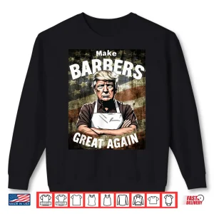 Sweatshirt Make Barbers Great Again Barbers For Trump Barber Shop Tee Shirt