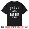 Sorry This Barber Is Taken Best Love Gift For Him Or Her Shirt