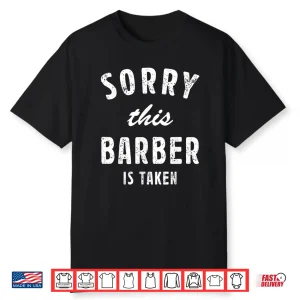Sorry This Barber Is Taken Best Love Gift For Him Or Her Shirt