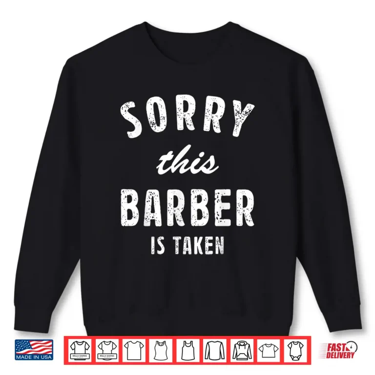 Sweatshirt Sorry This Barber Is Taken Best Love Gift For Him Or Her Shirt