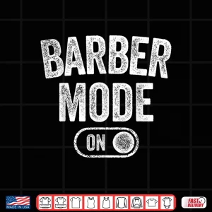 Barber Mode Activated Professional Grooming Gear Shirt 4 Design Barber Mode Activated Professional Grooming Gear Shirt